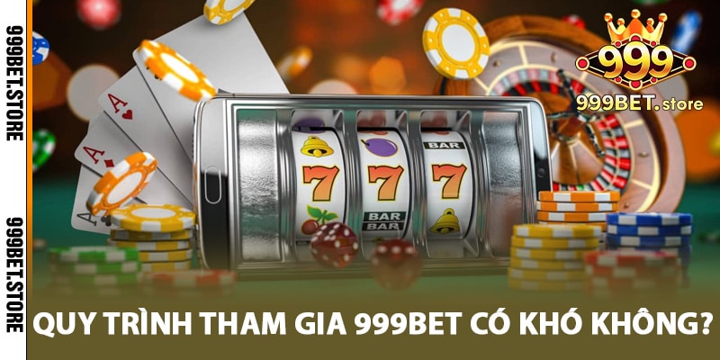 Quy trình tham gia 999bet có khó không?